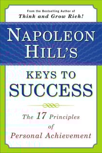 Napoleon Hill's Keys to Success - The 17 Principles of Personal Achievement