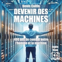 Devenir des machines. 400 ans de soumission de l’homme à la machine - 400 ans de soumission de l’homme à la machine