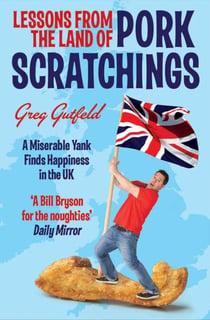 Lessons from the Land of Pork Scratchings - A Miserable Yank Finds Happiness in the UK