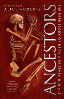 Ancestors - A prehistory of Britain in seven burials