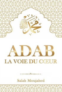 ADAB - La Voie du Cœur : L’Étiquette islamique du Prophète Mohammed (?) pour la vie quotidienne