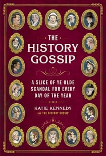 The History Gossip - A Slice of Ye Olde Scandal for Every Day of the Year
