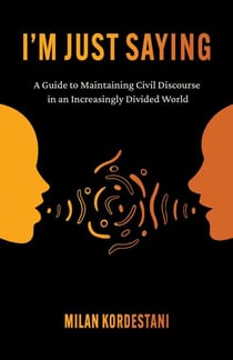 I'm Just Saying - A Guide to Maintaining Civil Discourse in an Increasingly Divided World