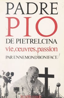 Padre Pio de Pietrelcina - Vie, œuvres, passion. Essai historique
