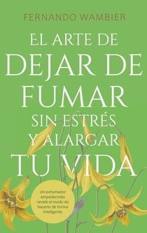 El arte de dejar de fumar sin estrés y alargar tu vida - Un exfumador empedernido revela el modo de hacerlo de forma inteligente