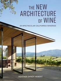 The New Architecture of Wine - 25 Spectacular California Wineries