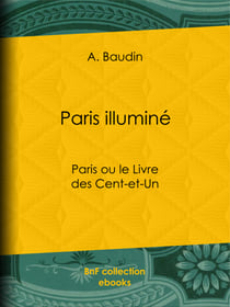 Paris illuminé - Paris ou le Livre des Cent-et-Un