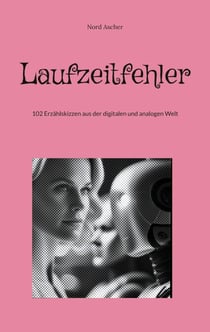 Laufzeitfehler - 102 Erzählskizzen aus der digitalen und analogen Welt