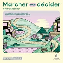 Marcher pour décider - Pratiquer la marche d'inspiration et déclancher nos transitions de vie