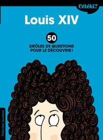 Cétéki Louis XIV ? - 50 drôles de questions pour le découvrir
