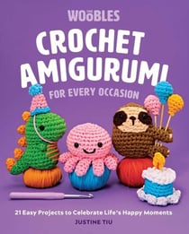 Crochet Amigurumi for Every Occasion - 21 Easy Projects to Celebrate Life's Happy Moments
