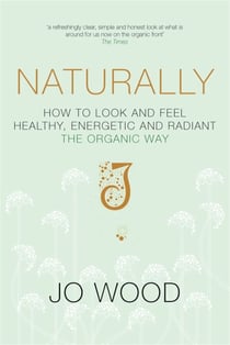 Naturally - How to Look and Feel Healthy, Energetic and Radiant the Organic Way