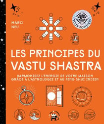 Les principes du Vastu Shastra - Harmonisez l'énergie de votre maison grâce à l'astrologie et au Feng Shui indien