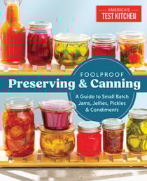 Foolproof Preserving and Canning - A Guide to Small Batch Jams, Jellies, Pickles, and Condiments