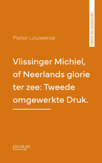 Vlissinger Michiel, of Neerlands glorie ter zee: Tweede omgewerkte Druk.