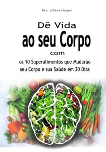 Dê Vida ao seu Corpo com os 10 Superalimentos que Mudarão seu Corpo e sua Saúde em 30 Dias