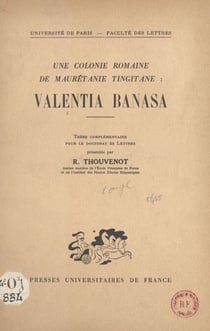 Une colonie romaine de Maurétanie tingitane : Valentia Banasa - Thèse complémentaire pour le Doctorat ès lettres