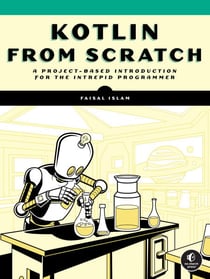Kotlin from Scratch - A Project-Based Introduction for the Intrepid Programmer