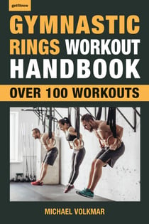 Gymnastic Rings Workout Handbook - Over 100 Workouts for Strength, Mobility and Muscle