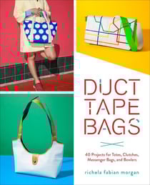 Duct Tape Bags - 40 Projects for Totes, Clutches, Messenger Bags, and Bowlers