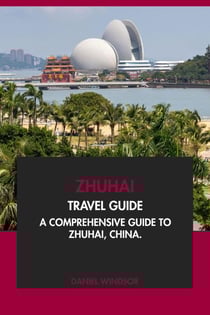 Zhuhai Travel Guide: A Comprehensive Guide to Zhuhai, China.