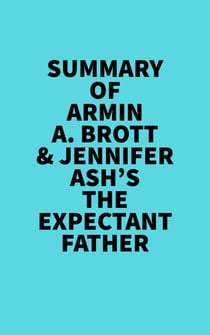 Summary of Armin A. Brott & Jennifer Ash's The Expectant Father - 