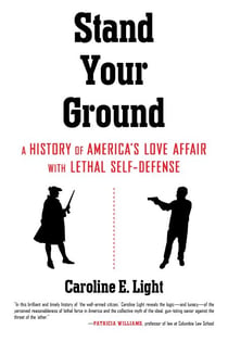 Stand Your Ground - A History of America's Love Affair with Lethal Self-Defense