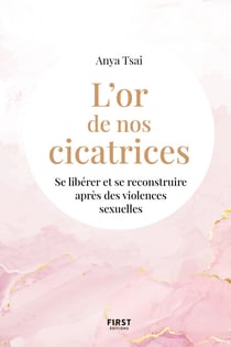 L'or de nos cicatrices - Se libérer et se reconstruire après des violences sexuels - Se libérer et se reconstruire après des violences sexuelles