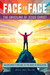 Face to Face: The Unveiling of Jesus Christ - The Unveiling of Jesus Christ, #1