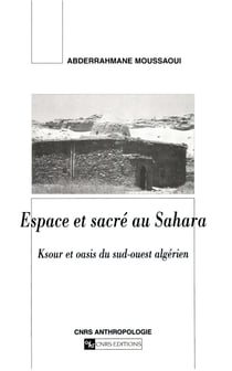 Espace et sacré au Sahara - Ksour et oasis du sud-ouest algérien