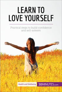 Learn to Love Yourself - Practical steps to build confidence and self-esteem