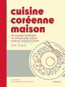 Cuisine coréenne maison - 80 recettes, techniques et conseils pour cuisiner chez soi comme en Corée