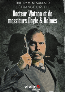 L’étrange cas du Docteur Watson et de messieurs Doyle et Holmes