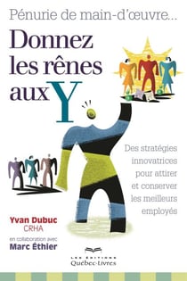 Pénurie de main-d'oeuvre... Donnez les rênes aux Y - Des stratégies innovatrices pour attirer et conserver les meilleurs employés