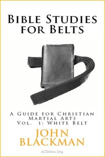 Bible Studies for Belts: A Guide for Christian Martial Arts Vol. 1: White Belt - Christian Martial Arts Ministry Bible Studies, #1
