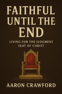 Faithful Until the End: Living for the Judgment Seat of Christ
