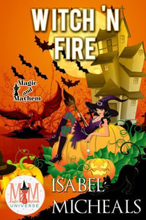Witch 'N Fire: Magic and Mayhem Universe - Magick and Chaos, #2
