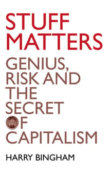 Stuff Matters - Genius, Risk and the Secret of Capitalism