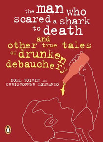 The Man Who Scared a Shark To Death - And Other Tales Of Drunken Debauchery