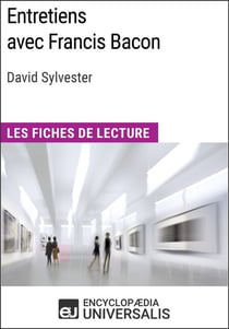 Entretiens avec Francis Bacon de David Sylvester (Les Fiches de Lecture d'Universalis) - Les Fiches de Lecture d'Universalis