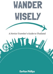 Wander Wisely: A Novice Traveler's Guide to Thailand
