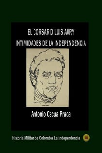 El corsario Luis Aury intimidades de la independencia