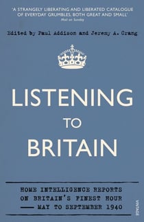 Listening to Britain - Home Intelligence Reports on Britain's Finest Hour, May-September 1940