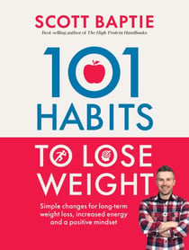 101 Habits to Lose Weight - Simple Changes for Long-Term Weight Loss, Increased Energy and a Positive Mindset