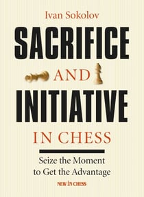 Sacrifice and Initiative in Chess - Seize the Moment to Get the Advantage