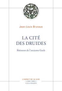 La Cité des druides. Bâtisseurs de l’ancienne Gaule