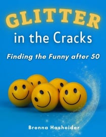 Glitter in the Cracks: Finding the Funny after 50