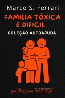 Como Lidar Com Uma Familia Tóxica E Dificil - Coleção MZZN Autoajuda, #2