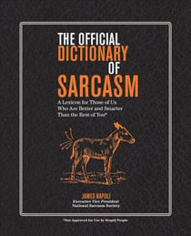 The Official Dictionary of Sarcasm - A Lexicon for Those of Us Who Are Better and Smarter Than the Rest of You
