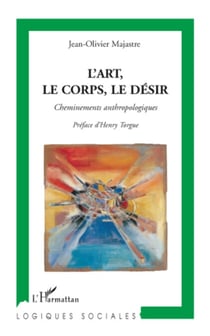 L'art, le corps, le désir - Cheminements anthropologiques